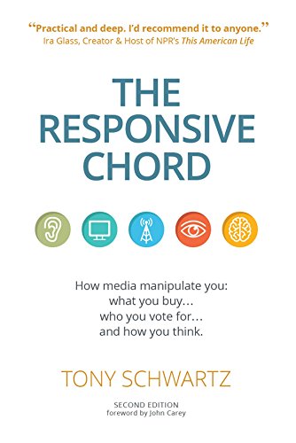 Tony Schwartz Responsive Chord, The Responsive Chord, How Media Manipulate You, What You Buy… Who You Vote For… And How You Think.