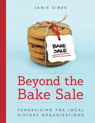 Beyond the Bake Sale: Fundraising for Local History Organizations (American Association for State and Local History)