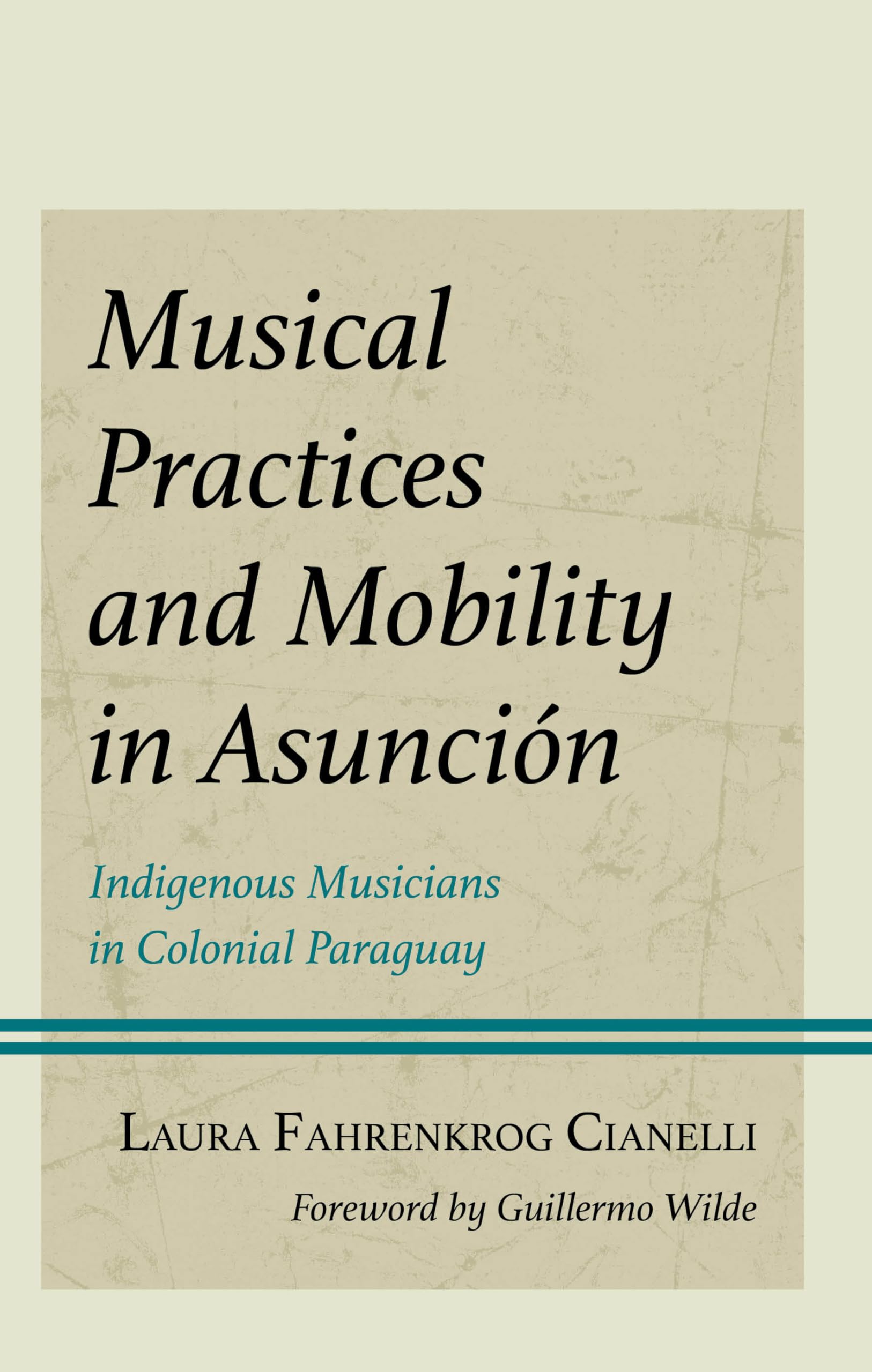 Musical Practices and Mobility in Asunción: Indigenous Musicians in Colonial Paraguay (Music, Culture, and Identity in Latin America)