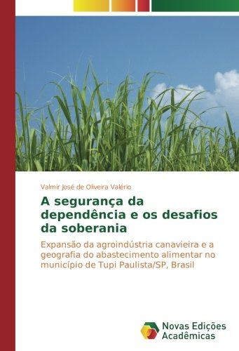 A segurança da dependência e os desafios da soberania: Expansão da agroindústria canavieira e a geografia do abastecimento alimentar no município de Tupi Paulista/SP, Brasil