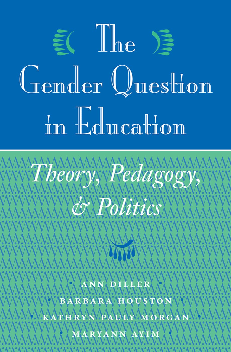 The Gender Question In Education: Theory, Pedagogy, And Politics