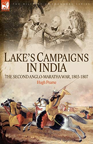 Lake's Campaigns in India: The Second Anglo Maratha War, 1803-1807 (Military Commanders)