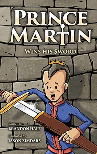 Prince Martin Wins His Sword: A Classic Tale About a Boy Who Discovers the True Meaning of Courage, Grit, and Friendship (Prince Martin Epic, Band 1)
