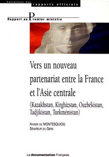 Vers un nouveau partenariat entre la France et l'Asie centrale : Kazakhstan, Kirghizstan, Ouzbékistan, Tadjikistan, Turkménistan : rapport au Premier ministre