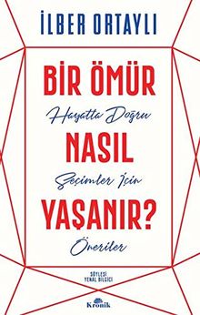 Bir Ömür Nasil Yasanir?: Hayatta Dogru Secimler Icin Öneriler