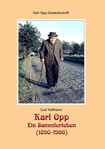 Karl Opp - Ein Sammlerleben (1890-1966): Eine Gedenkschrift zum 50. Todestag des Sammlers und Heimatforschers im Jahr 2016, mit Abbildungen im Text und Bildtafeln zur Erinnerung an seine Sammlungen