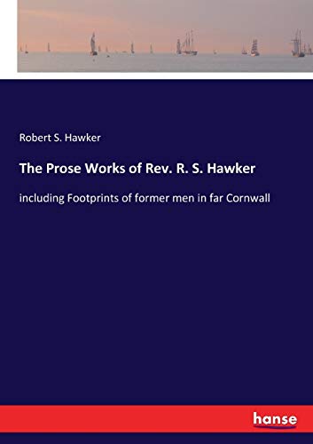 The Prose Works of Rev. R. S. Hawker: including Footprints of former men in far Cornwall