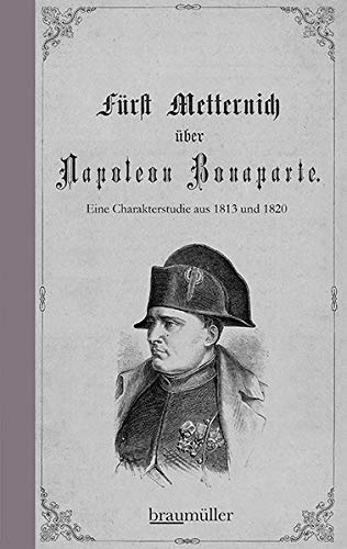 Fürst Metternich über Napoleon Bonaparte - Klemens Fürst von Metternich Gebunden