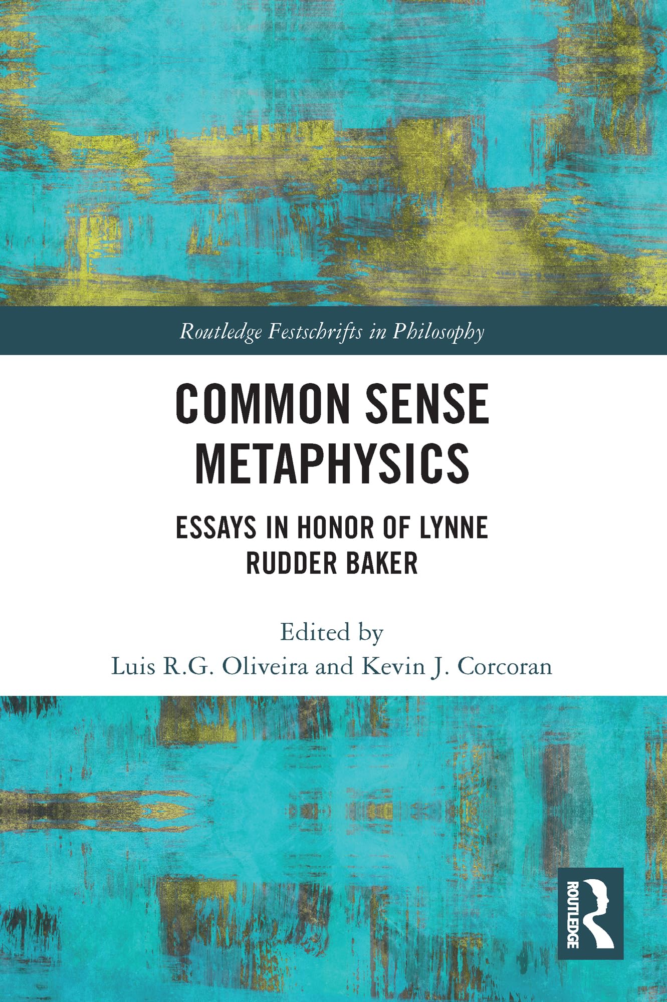 Common Sense Metaphysics: Essays in Honor of Lynne Rudder Baker (Routledge Festschrifts in Philosophy)