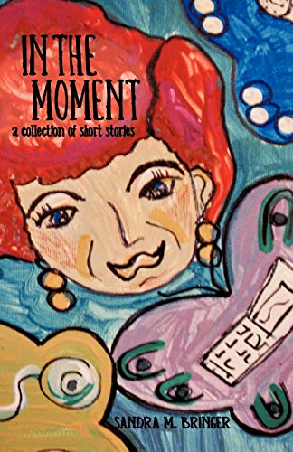 In the Moment: A Collection of short Stories