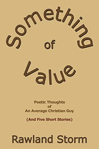 Something of Value: Poetic Thoughts of an Average Christian Guy (And Five Short Stories)