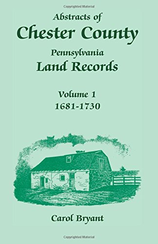 Abstracts of Chester County, Pennsylvania, Land Records, Volume 1: 1681-1730