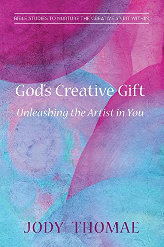 God's Creative Gift-Unleashing the Artist in You: Bible Studies to Nurture the Creative Spirit Within