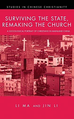 Surviving the State, Remaking the Church: A Sociological Portrait of Christians in Mainland China (Studies in Chinese Christianity)