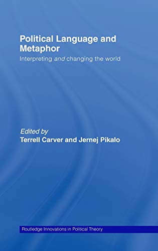 Political Language and Metaphor: Interpreting and changing the world (Routledge Innovations in Political Theory)