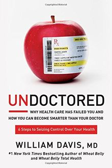 Undoctored: Why the Healthcare System Has Failed You and How You Can Discover Real Health on Your Own