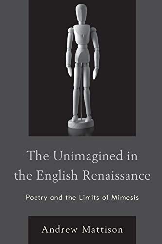 The Unimagined in the English Renaissance: Poetry and the Limits of Mimesis