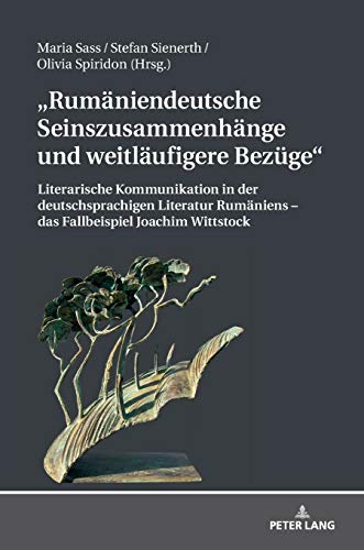 Rumäniendeutsche Seinszusammenhänge und weitläufigere Bezüge: Literarische Kommunikation in der deutschsprachigen Literatur Rumäniens - das Fallbeispiel Joachim Wittstock