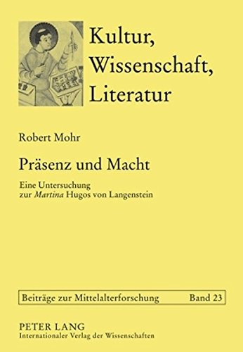 Präsenz und Macht: Eine Untersuchung zur Martina Hugos von Langenstein (Kultur, Wissenschaft, Literatur - Beiträge zur Mittelalterforschung)
