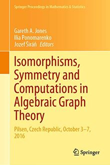 Isomorphisms, Symmetry and Computations in Algebraic Graph Theory: Pilsen, Czech Republic, October 3–7, 2016 (Springer Proceedings in Mathematics & Statistics, 305, Band 305)