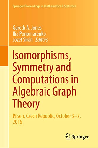 Isomorphisms, Symmetry and Computations in Algebraic Graph Theory: Pilsen, Czech Republic, October 3–7, 2016 (Springer Proceedings in Mathematics & Statistics, 305, Band 305)