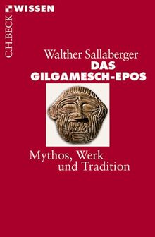 Das Gilgamesch-Epos: Mythos, Werk und Tradition