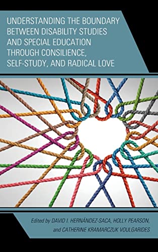 Understanding the Boundary between Disability Studies and Special Education through Consilience, Self-Study, and Radical Love (Critical Issues in Disabilities and Education)