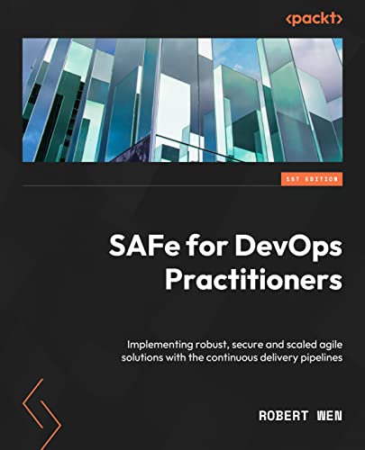 SAFe® for DevOps Practitioners: Implement robust, secure, and scaled Agile solutions with the Continuous Delivery Pipeline