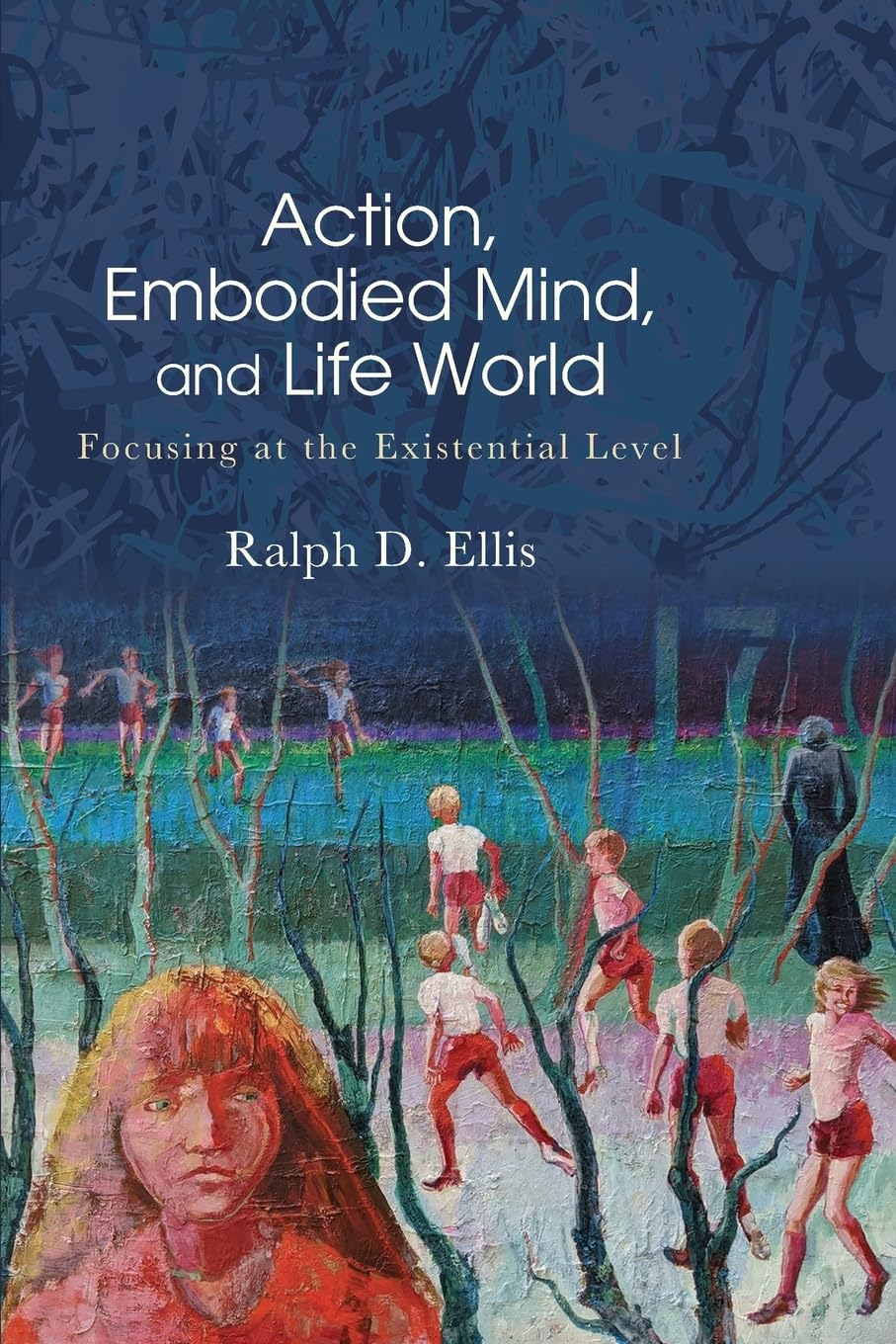 Action, Embodied Mind, and Life World: Focusing at the Existential Level (Suny Series in American Philosophy and Cultural Thought)