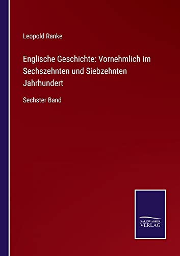 Englische Geschichte: Vornehmlich im Sechszehnten und Siebzehnten Jahrhundert: Sechster Band