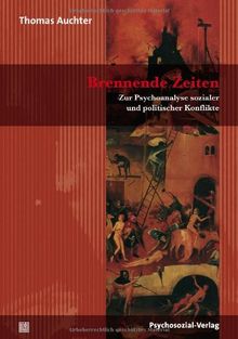 Brennende Zeiten: Zur Psychoanalyse sozialer und politischer Konflikte