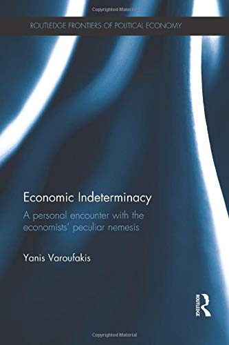 Yanis Varoufakis Economic Indeterminacy, A Personal Encounter With The Economists' Peculiar Nemesis (Routledge Frontiers Of Political Economy, Band 174)