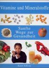 Sanfte Wege zur Gesundheit. Vitamine und Mineralien