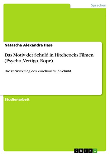 Das Motiv der Schuld in Hitchcocks Filmen (Psycho, Vertigo, Rope): Die Verwicklung des Zuschauers in Schuld