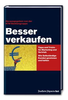 Besser verkaufen: Tipps und Tricks für Marketing und Vertrieb. Wie Selbständige Kunden halten und gewinnen