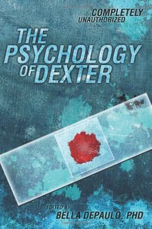 The Psychology of Dexter: Completely Unauthorized (Psychology of Popular Culture)
