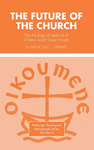 The Future of the Church: The Theology of Renewal of Willem Adolf Visser't Hooft (Pittsburgh Theological Monograph, Band 2)