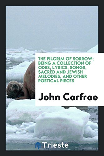 The Pilgrim of Sorrow; Being a Collection of Odes, Lyrics, Songs, Sacred and Jewish Melodies, and Other Poetical Pieces