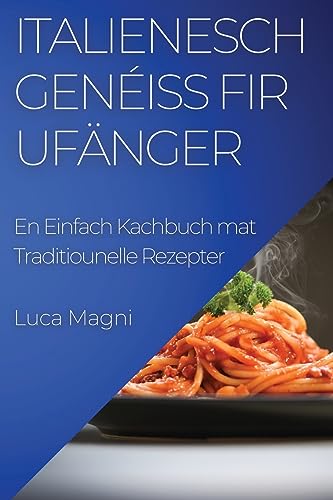 Italienesch Genéiss fir Ufänger: En Einfach Kachbuch mat Traditiounelle Rezepter