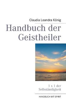 Handbuch der Geistheiler: 1 x 1 der Selbständigkeit