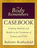 The Body Remembers Casebook: Unifying Methods and Models in the Treatment of Trauma and PTSD (Norton Professional Books)