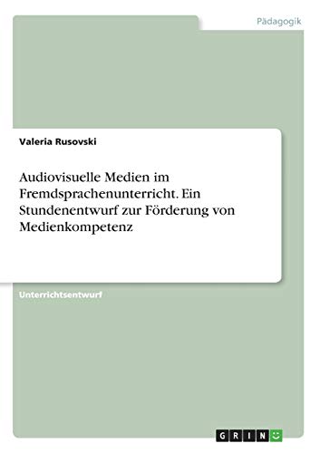 Audiovisuelle Medien im Fremdsprachenunterricht. Ein Stundenentwurf zur Förderung von Medienkompetenz