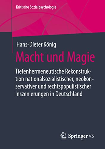 Macht und Magie: Tiefenhermeneutische Rekonstruktion nationalsozialistischer, neokonservativer und rechtspopulistischer Inszenierungen in Deutschland (Kritische Sozialpsychologie)