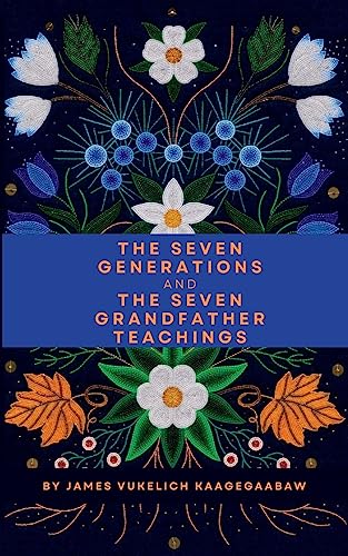 James Vukelich The Seven Generations And The Seven Grandfather Teachings