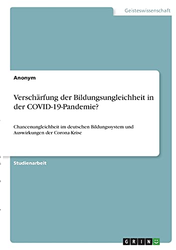 Verschärfung der Bildungsungleichheit in der COVID-19-Pandemie?: Chancenungleichheit im deutschen Bildungssystem und Auswirkungen der Corona-Krise