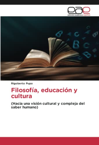 Filosofía, educación y cultura: (Hacia una visión cultural y compleja del saber humano)