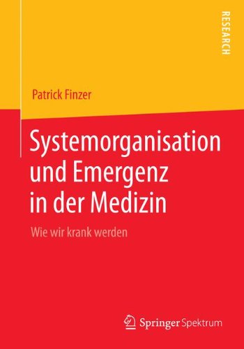 Systemorganisation und Emergenz in der Medizin: Wie wir krank werden