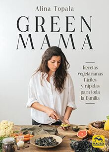 Green Mama: Recetas vegetarianas fáciles y rápidas para toda la familia (Cocinar Naturalmente, Band 12)