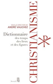 Christianisme : dictionnaire des temps, des lieux et des figures