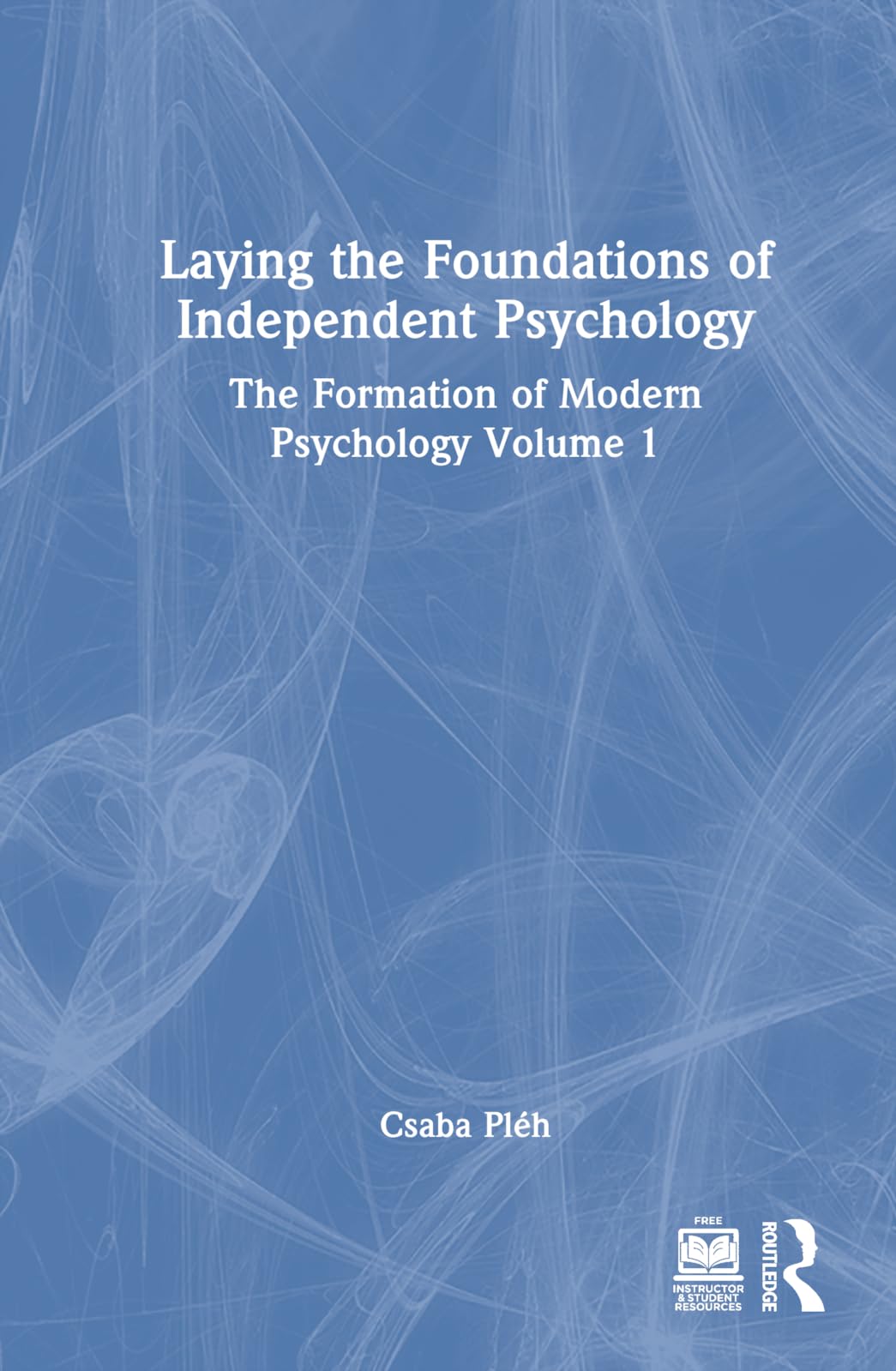 Laying the Foundations of Independent Psychology: The Formation of Modern Psychology Volume 1 (Formation of Modern Psychology, 1)